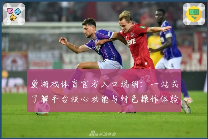 爱游戏体育官方入口说明：一站式了解平台核心功能与特色操作体验